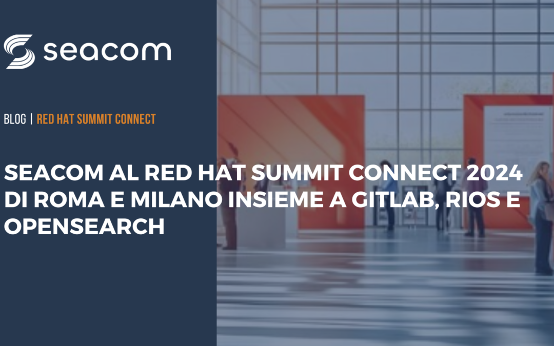 Seacom al Red Hat Summit Connect 2024 di Roma e Milano insieme a GitLab, OpenSearch e RIOS