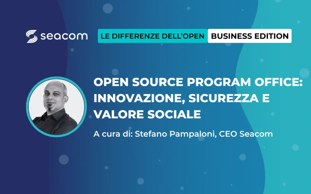 Open Source Program Office: catalizzatore di innovazione, sicurezza e valore sociale (impresa & PA)